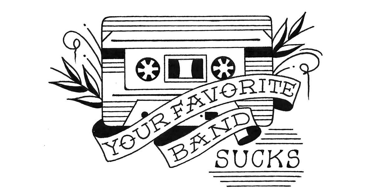 Your favorite band sucks Your favorite band sucks